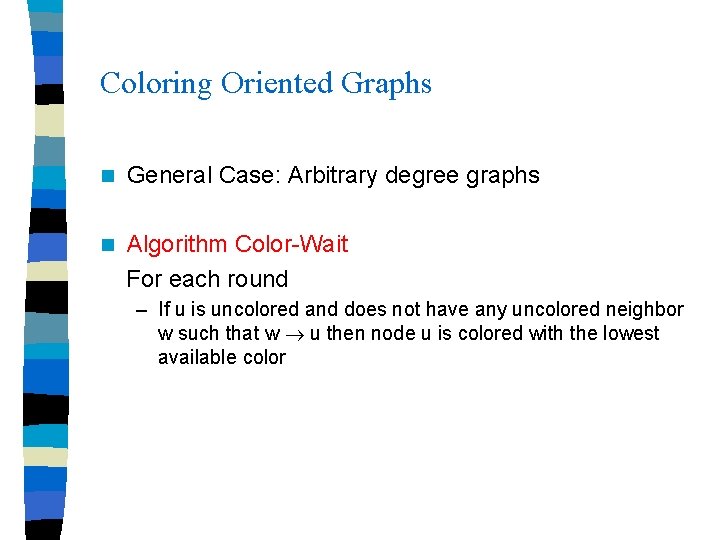 Coloring Oriented Graphs n General Case: Arbitrary degree graphs n Algorithm Color-Wait For each