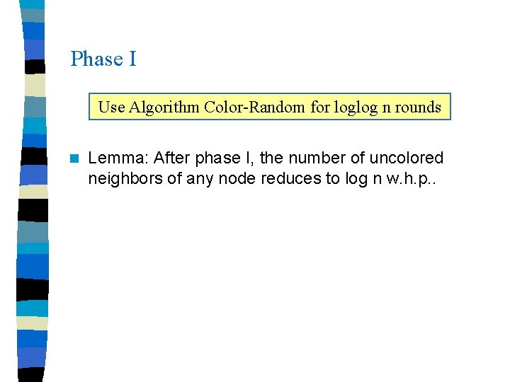 Phase I Use Algorithm Color-Random for loglog n rounds n Lemma: After phase I,