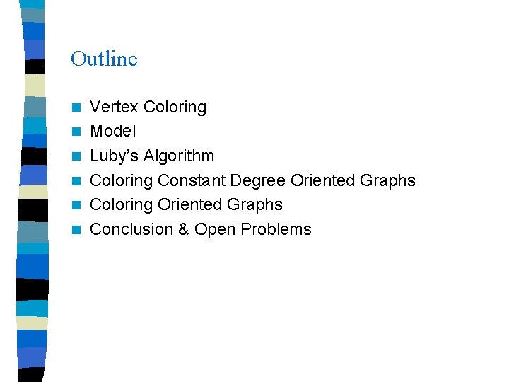 Outline n n n Vertex Coloring Model Luby’s Algorithm Coloring Constant Degree Oriented Graphs