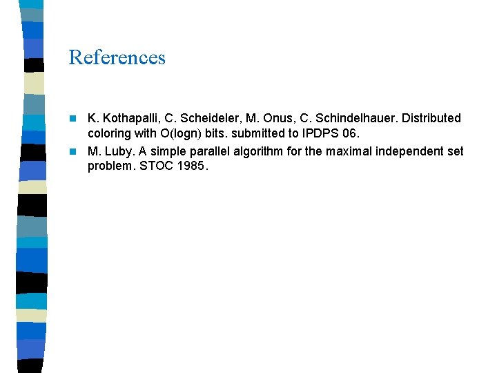 References K. Kothapalli, C. Scheideler, M. Onus, C. Schindelhauer. Distributed coloring with O(logn) bits.