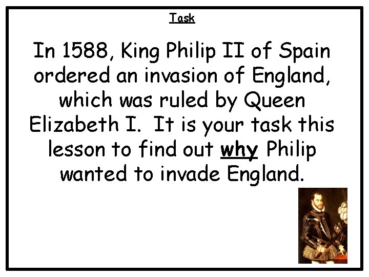 Task In 1588, King Philip II of Spain ordered an invasion of England, which