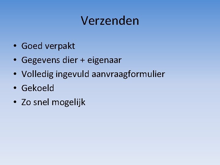 Verzenden • • • Goed verpakt Gegevens dier + eigenaar Volledig ingevuld aanvraagformulier Gekoeld