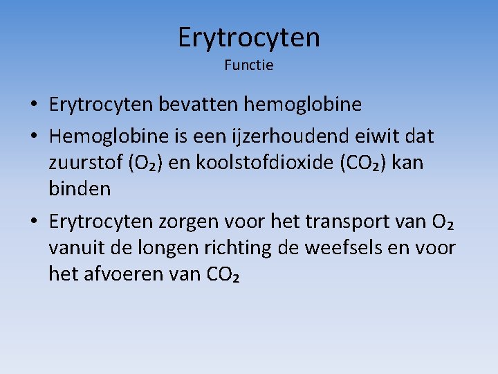 Erytrocyten Functie • Erytrocyten bevatten hemoglobine • Hemoglobine is een ijzerhoudend eiwit dat zuurstof