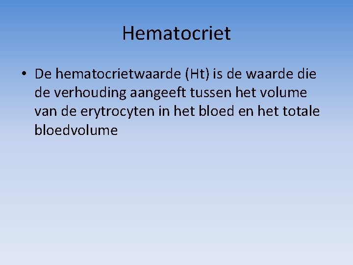 Hematocriet • De hematocrietwaarde (Ht) is de waarde die de verhouding aangeeft tussen het