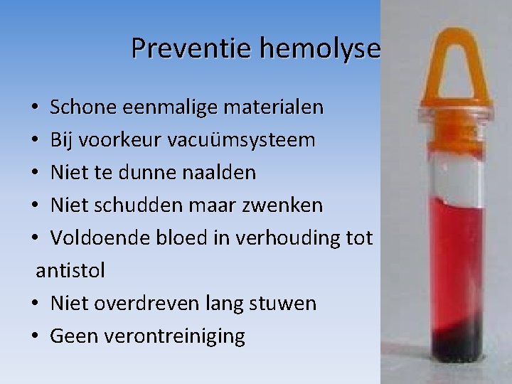 Preventie hemolyse • Schone eenmalige materialen • Bij voorkeur vacuümsysteem • Niet te dunne