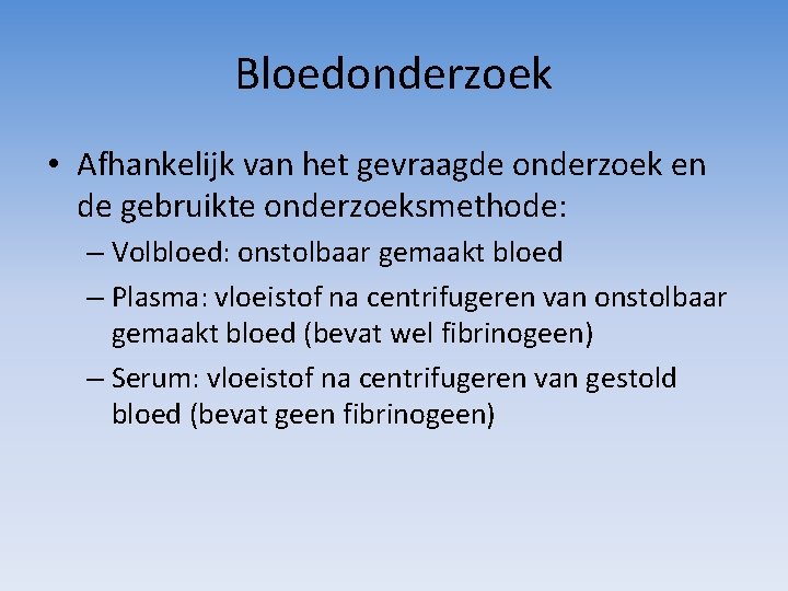 Bloedonderzoek • Afhankelijk van het gevraagde onderzoek en de gebruikte onderzoeksmethode: – Volbloed: onstolbaar