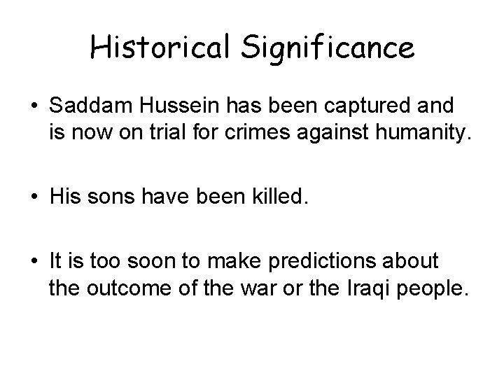 Historical Significance • Saddam Hussein has been captured and is now on trial for