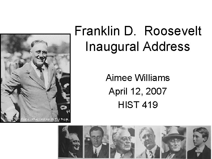 Franklin D. Roosevelt Inaugural Address Aimee Williams April 12, 2007 HIST 419 