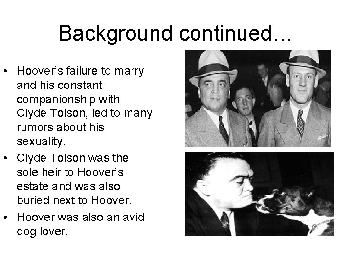 Background continued… • Hoover’s failure to marry and his constant companionship with Clyde Tolson,