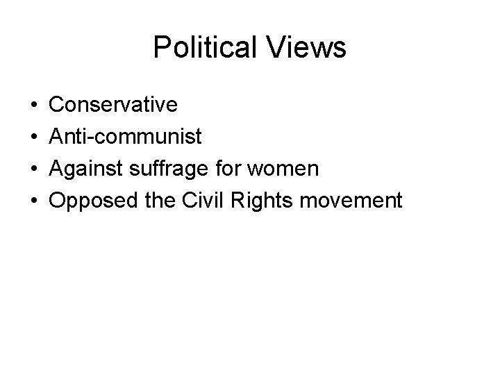 Political Views • • Conservative Anti-communist Against suffrage for women Opposed the Civil Rights