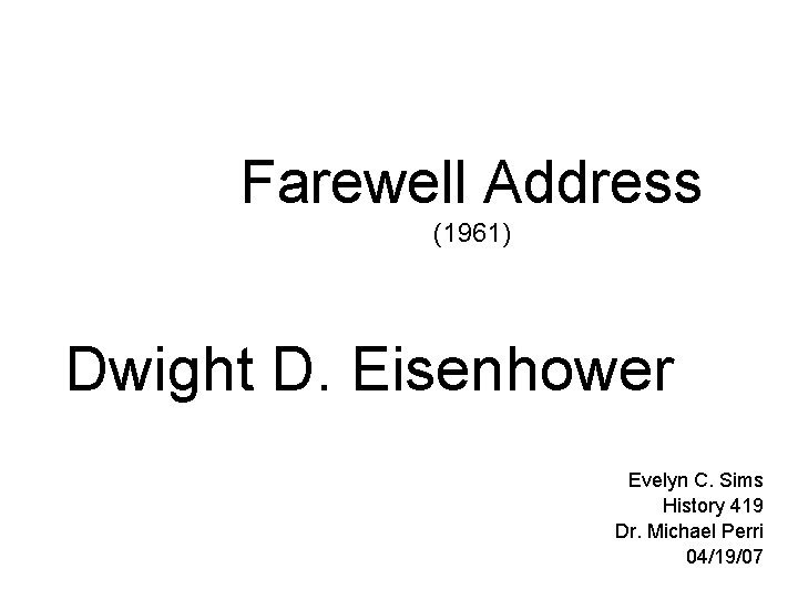 Farewell Address (1961) Dwight D. Eisenhower Evelyn C. Sims History 419 Dr. Michael Perri