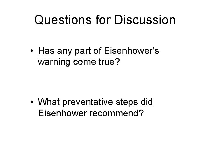 Questions for Discussion • Has any part of Eisenhower’s warning come true? • What