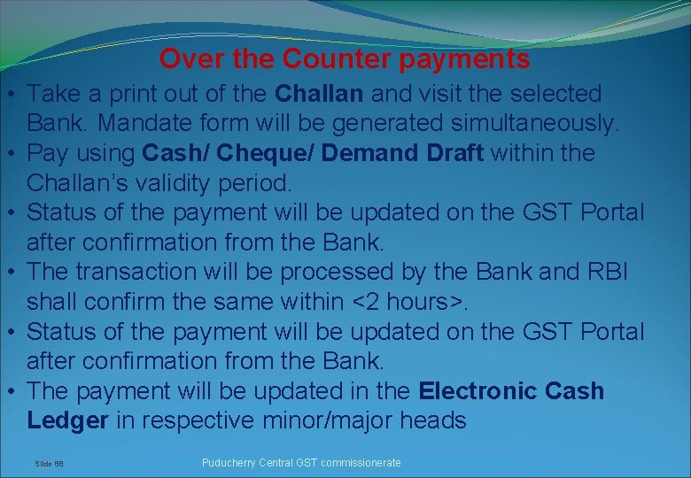 Over the Counter payments • Take a print out of the Challan and visit