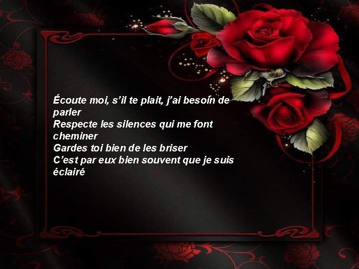 Écoute moi, s’il te plait, j’ai besoin de parler Respecte les silences qui me