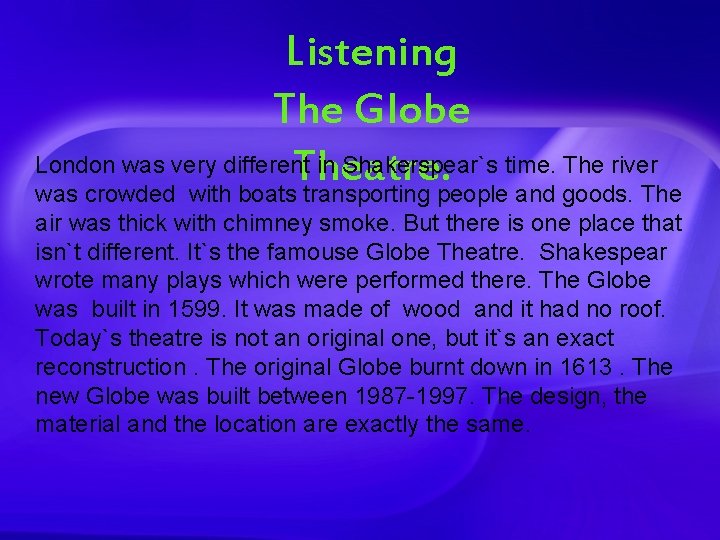 Listening The Globe London was very different in Shakerspear`s time. The river Theatre. was