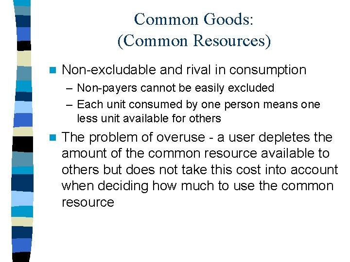 Common Goods: (Common Resources) n Non-excludable and rival in consumption – Non-payers cannot be