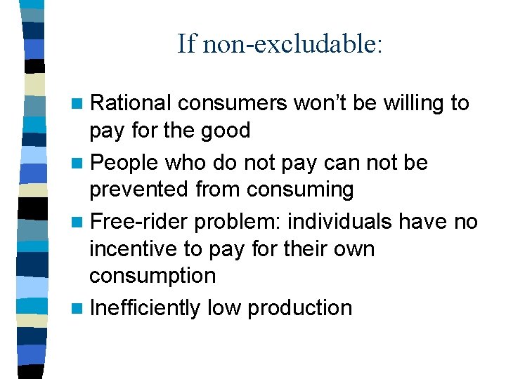 If non-excludable: n Rational consumers won’t be willing to pay for the good n