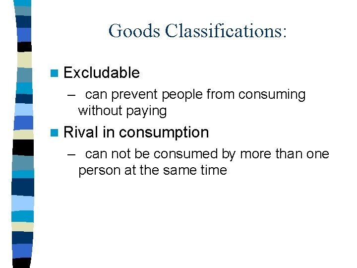 Goods Classifications: n Excludable – can prevent people from consuming without paying n Rival