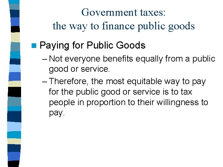 Government taxes: the way to finance public goods n Paying for Public Goods –