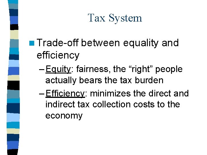 Tax System n Trade-off between equality and efficiency – Equity: fairness, the “right” people