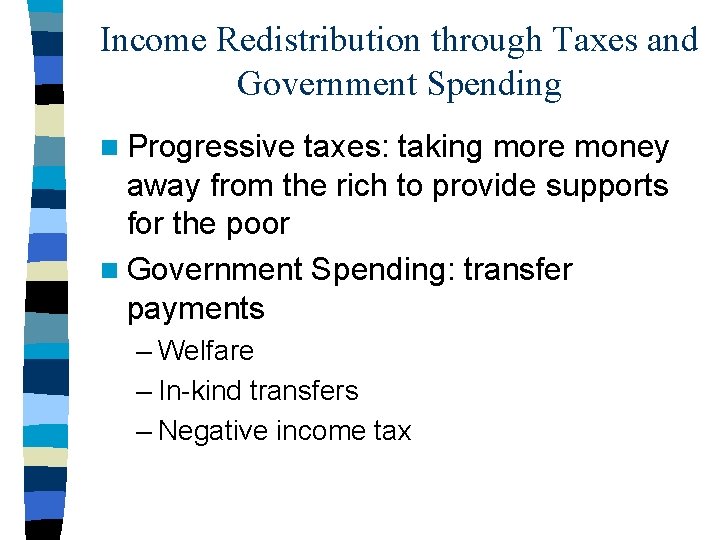 Income Redistribution through Taxes and Government Spending n Progressive taxes: taking more money away