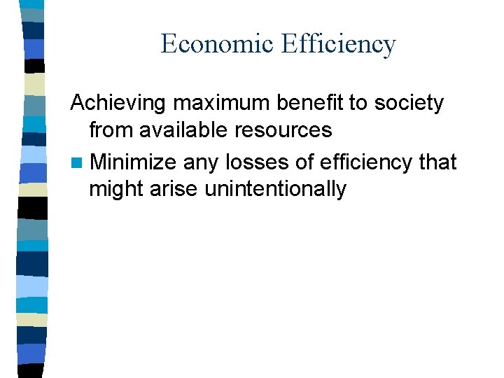 Economic Efficiency Achieving maximum benefit to society from available resources n Minimize any losses