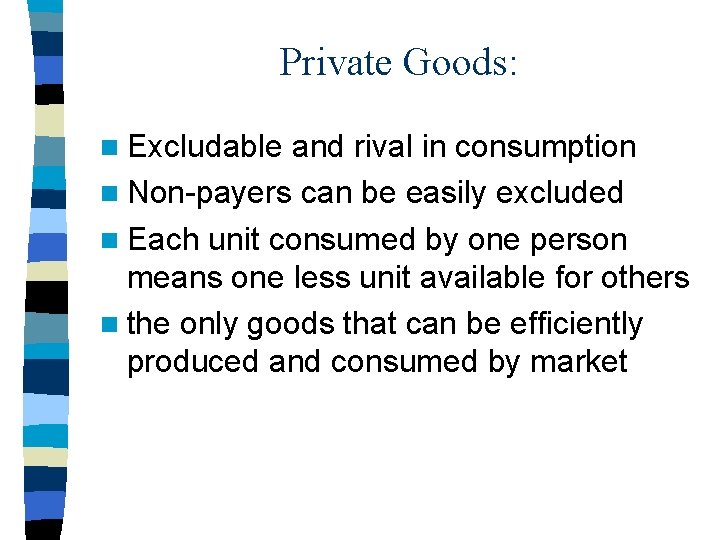 Private Goods: n Excludable and rival in consumption n Non-payers can be easily excluded