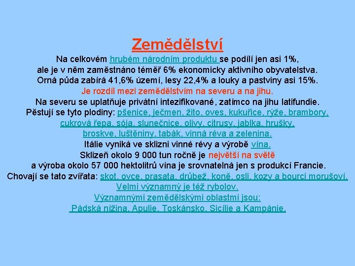 Zemědělství Na celkovém hrubém národním produktu se podílí jen asi 1%, ale je v