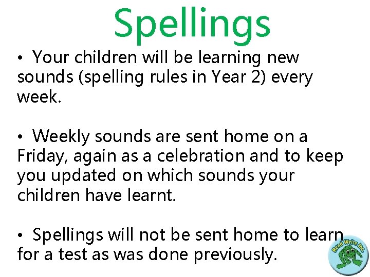 Spellings • Your children will be learning new sounds (spelling rules in Year 2)