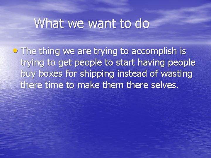 What we want to do • The thing we are trying to accomplish is