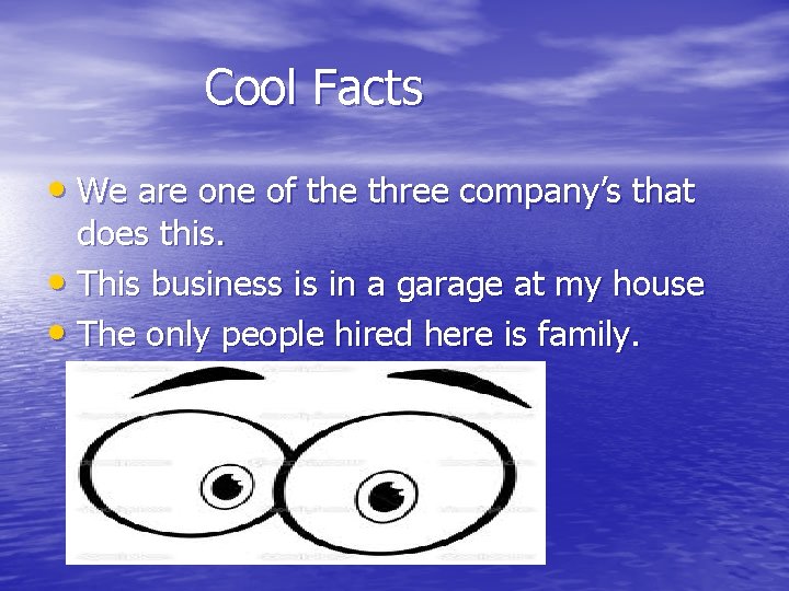 Cool Facts • We are one of the three company’s that does this. •