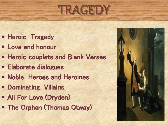 TRAGEDY § § § § Heroic Tragedy Love and honour Heroic couplets and Blank