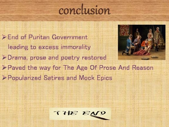 conclusion Ø End of Puritan Government leading to excess immorality Ø Drama, prose and