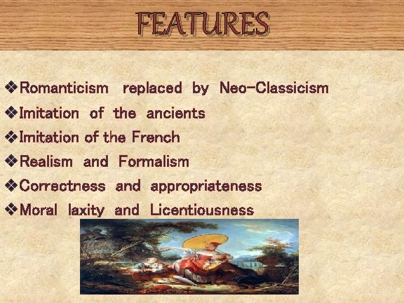 FEATURES v. Romanticism replaced by Neo-Classicism v. Imitation of the ancients v. Imitation of