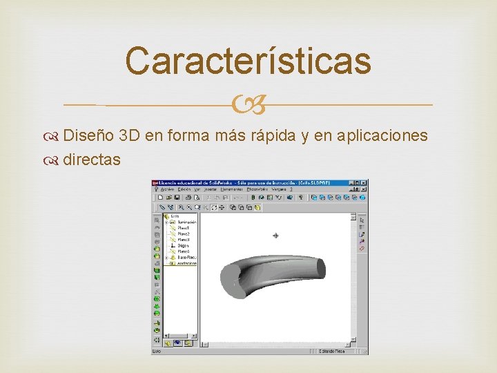Características Diseño 3 D en forma más rápida y en aplicaciones directas 
