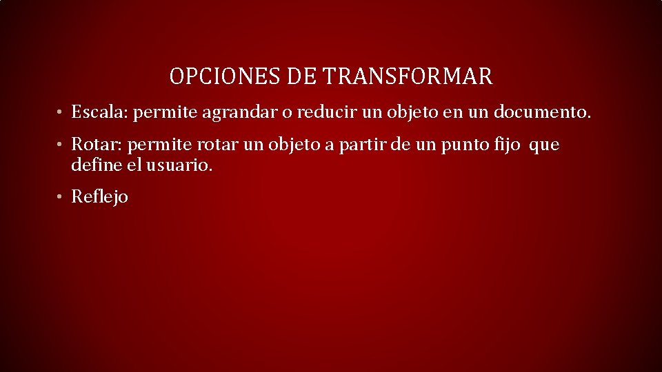 OPCIONES DE TRANSFORMAR • Escala: permite agrandar o reducir un objeto en un documento.