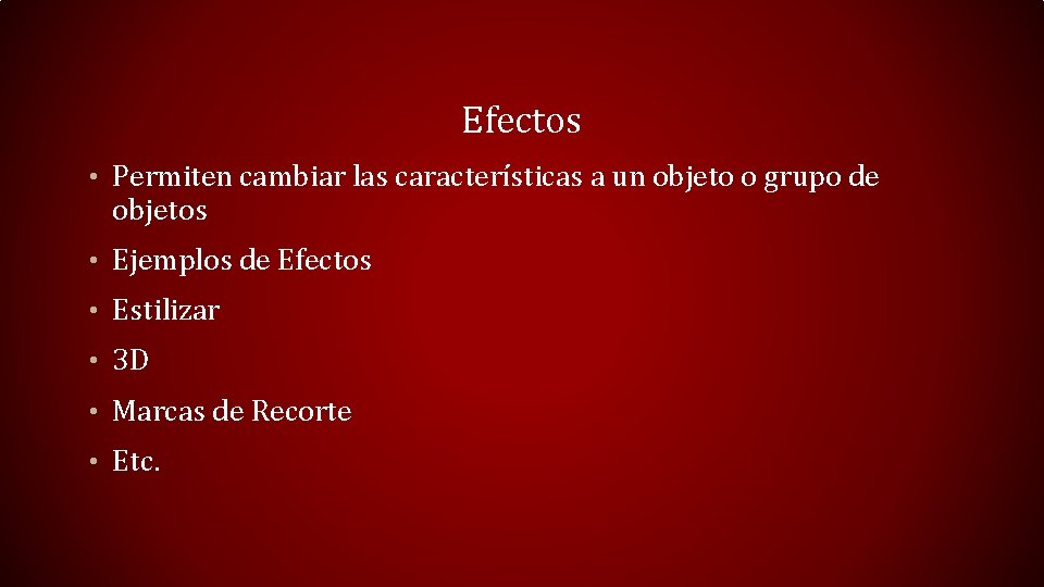 Efectos • Permiten cambiar las características a un objeto o grupo de objetos •