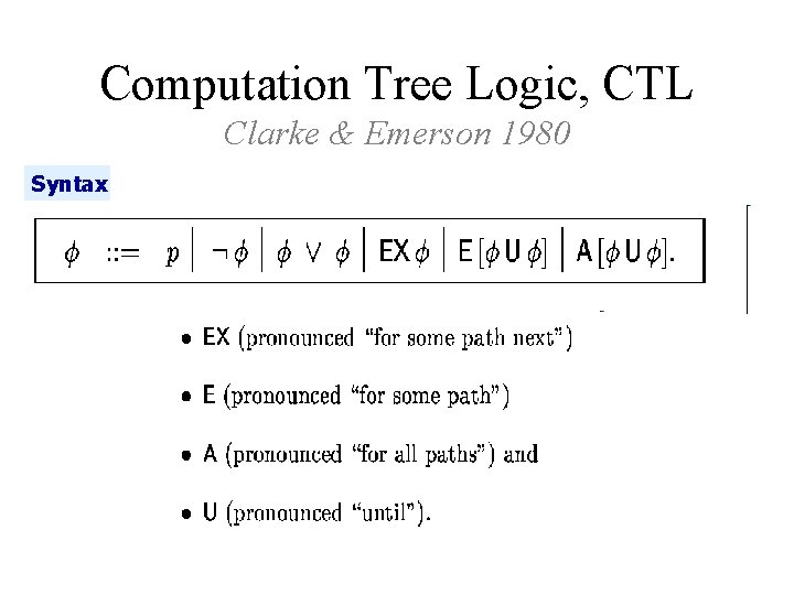 Computation Tree Logic, CTL Clarke & Emerson 1980 Syntax 
