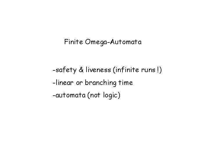 Finite Omega-Automata -safety & liveness (infinite runs !) -linear or branching time -automata (not