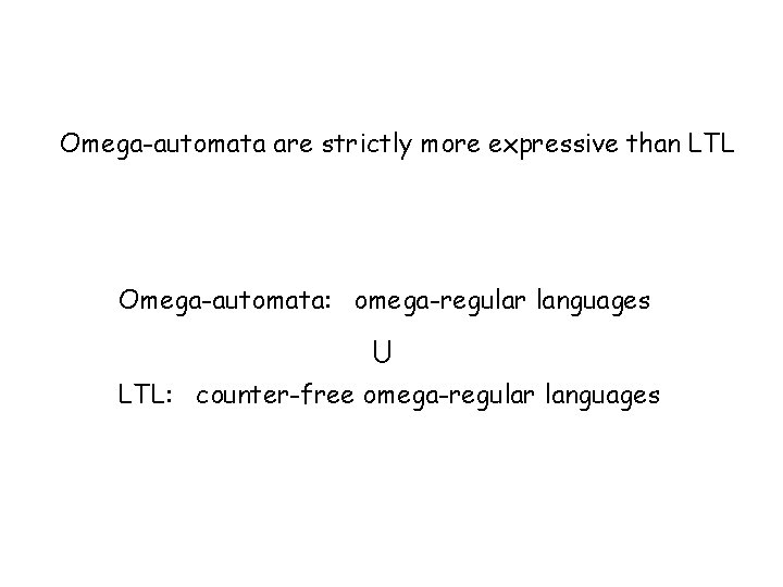 Omega-automata are strictly more expressive than LTL Omega-automata: omega-regular languages LTL: counter-free omega-regular languages