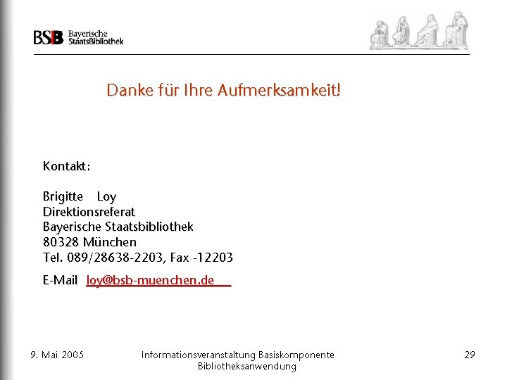 Danke für Ihre Aufmerksamkeit! Kontakt: Brigitte Loy Direktionsreferat Bayerische Staatsbibliothek 80328 München Tel. 089/28638