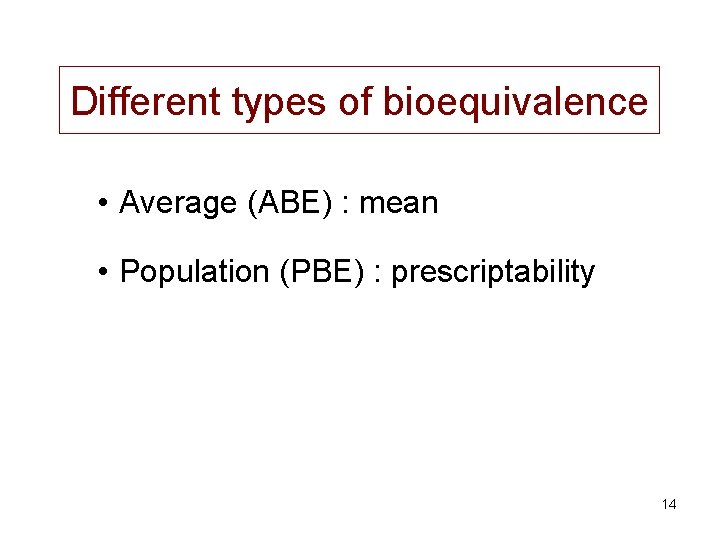 Different types of bioequivalence • Average (ABE) : mean • Population (PBE) : prescriptability