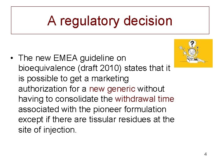 A regulatory decision • The new EMEA guideline on bioequivalence (draft 2010) states that