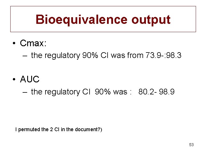 Bioequivalence output • Cmax: – the regulatory 90% CI was from 73. 9 -: