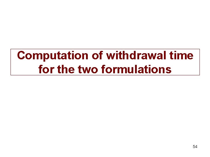 Computation of withdrawal time for the two formulations 54 
