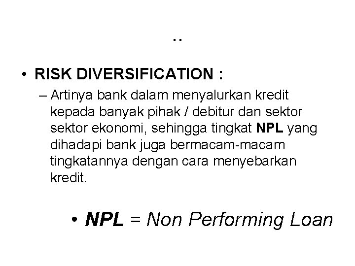 . . • RISK DIVERSIFICATION : – Artinya bank dalam menyalurkan kredit kepada banyak