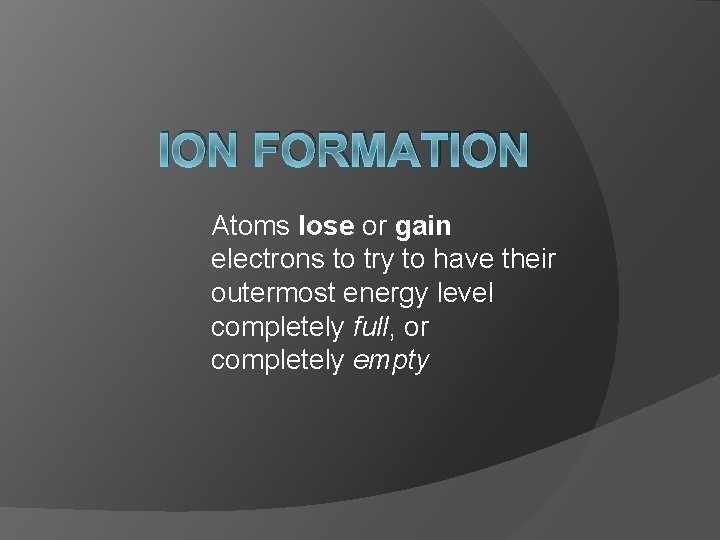 ION FORMATION Atoms lose or gain electrons to try to have their outermost energy