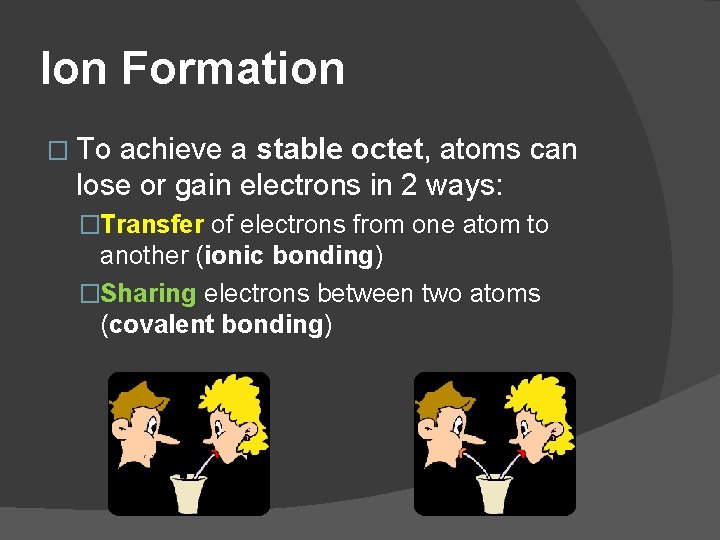Ion Formation � To achieve a stable octet, atoms can lose or gain electrons