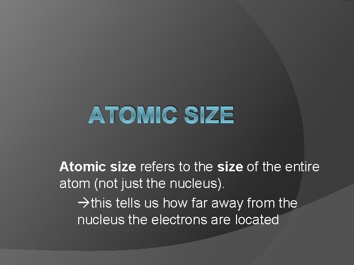 ATOMIC SIZE Atomic size refers to the size of the entire atom (not just