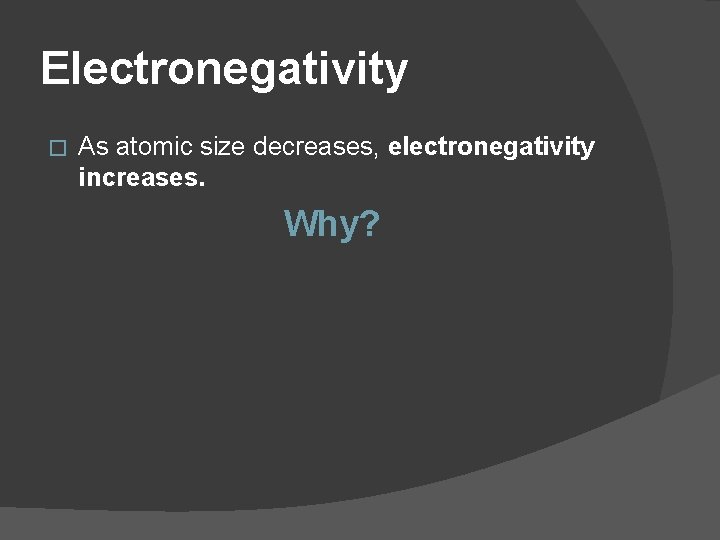 Electronegativity � As atomic size decreases, electronegativity increases. Why? 